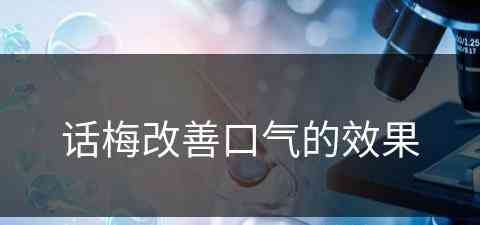 话梅改善口气的效果(话梅改善口气的效果怎么样)